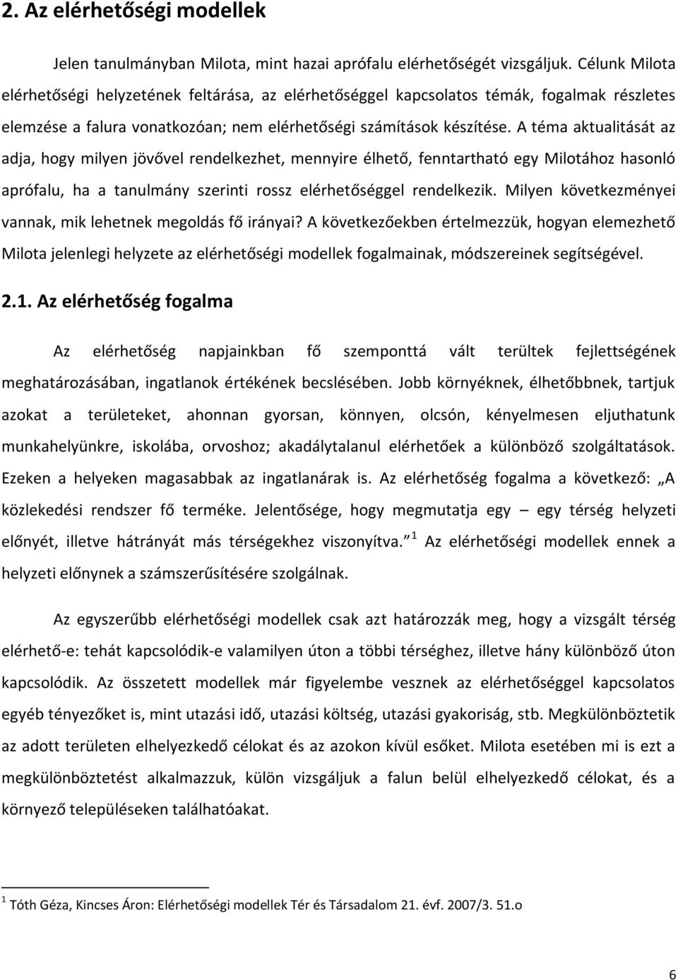 A téma aktualitását az adja, hogy milyen jövővel rendelkezhet, mennyire élhető, fenntartható egy Milotához hasonló aprófalu, ha a tanulmány szerinti rossz elérhetőséggel rendelkezik.