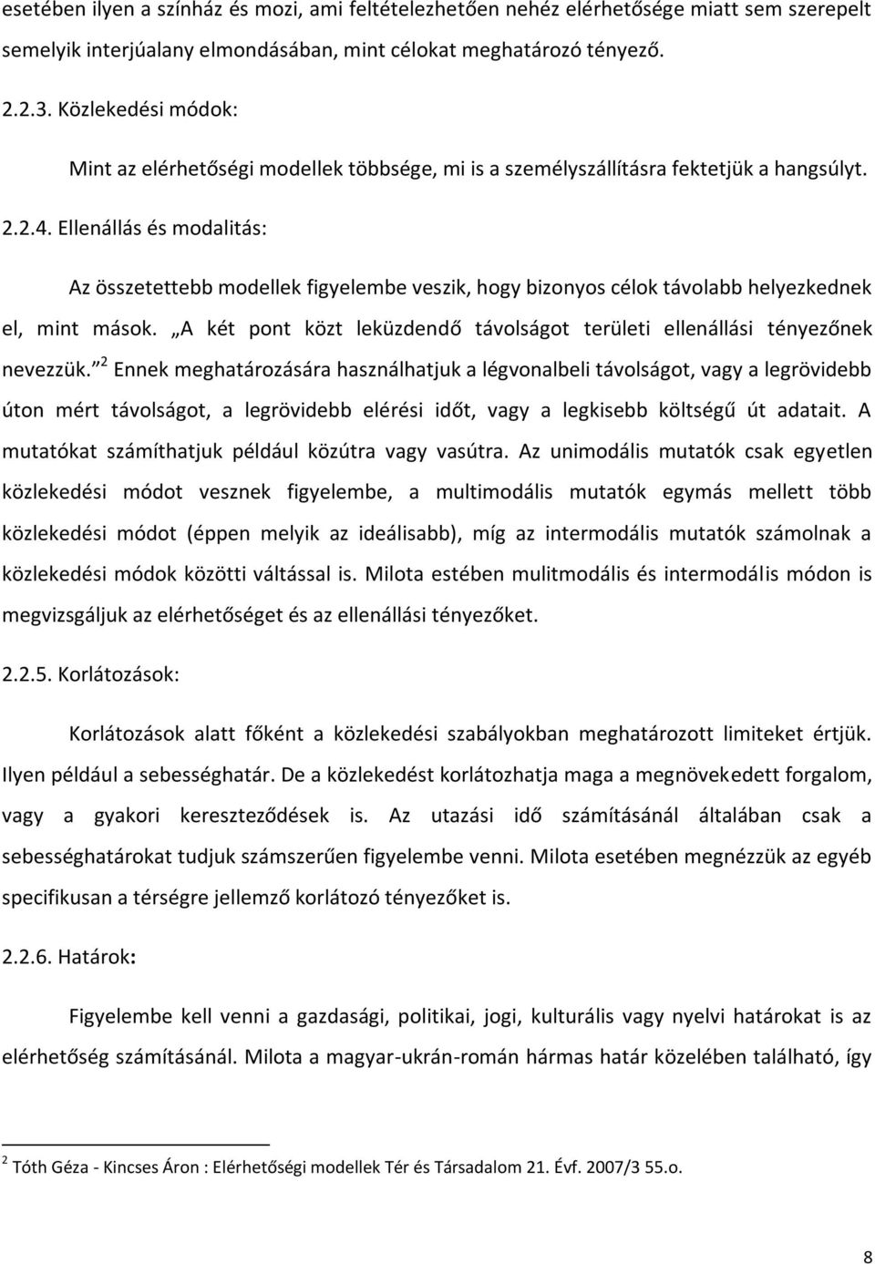 Ellenállás és modalitás: Az összetettebb modellek figyelembe veszik, hogy bizonyos célok távolabb helyezkednek el, mint mások.