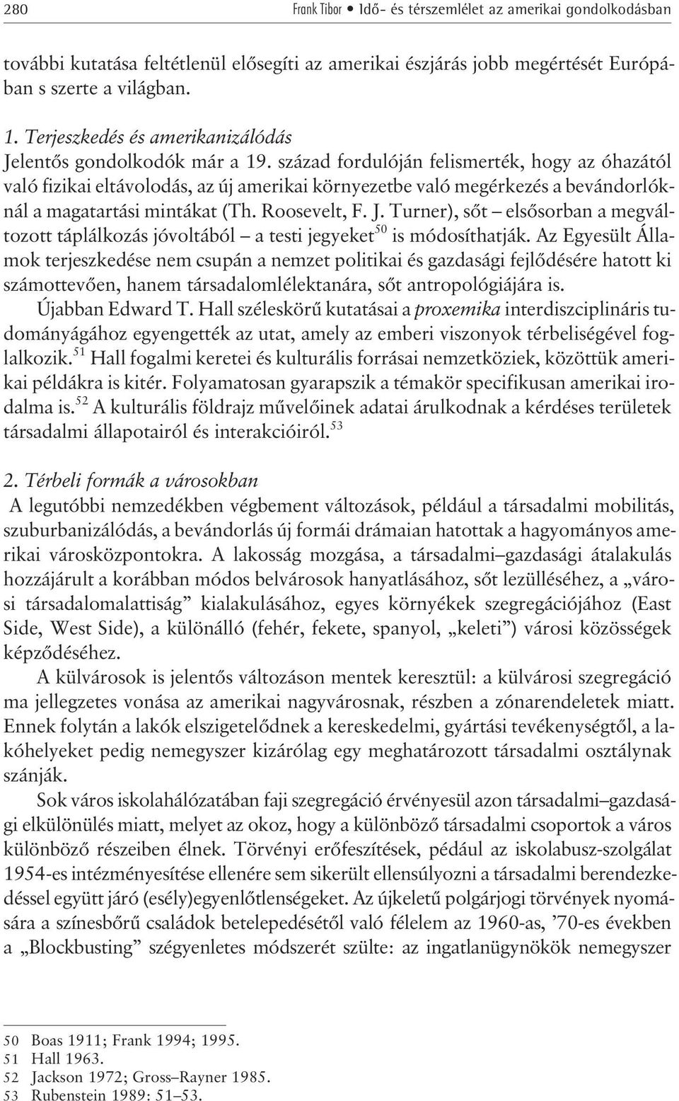 század fordulóján felismerték, hogy az óhazától való fizikai eltávolodás, az új amerikai környezetbe való megérkezés a bevándorlóknál a magatartási mintákat (Th. Roosevelt, F. J.