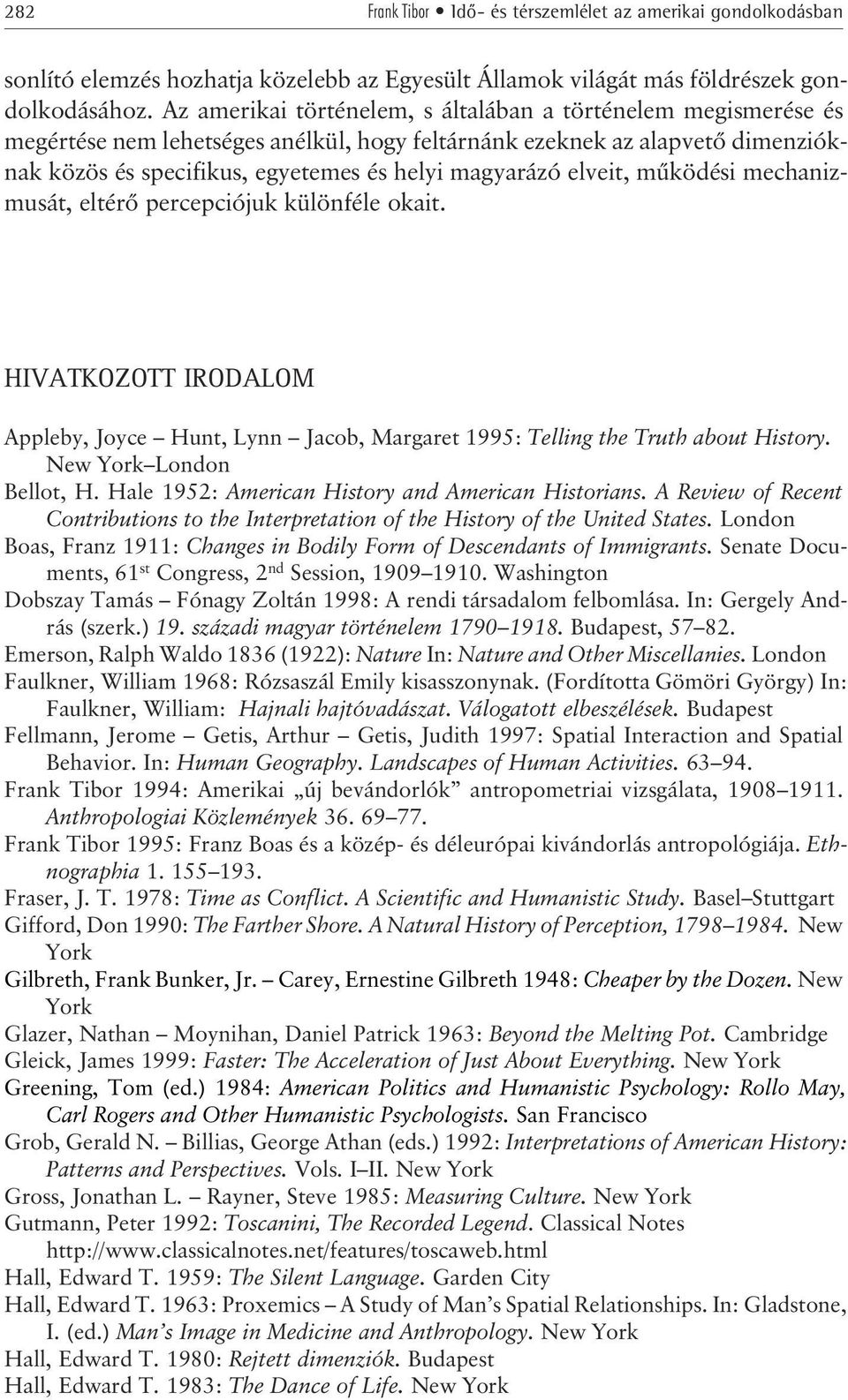 elveit, mûködési mechanizmusát, eltérõ percepciójuk különféle okait. HIVATKOZOTT IRODALOM Appleby, Joyce Hunt, Lynn Jacob, Margaret 1995: Telling the Truth about History. New York London Bellot, H.