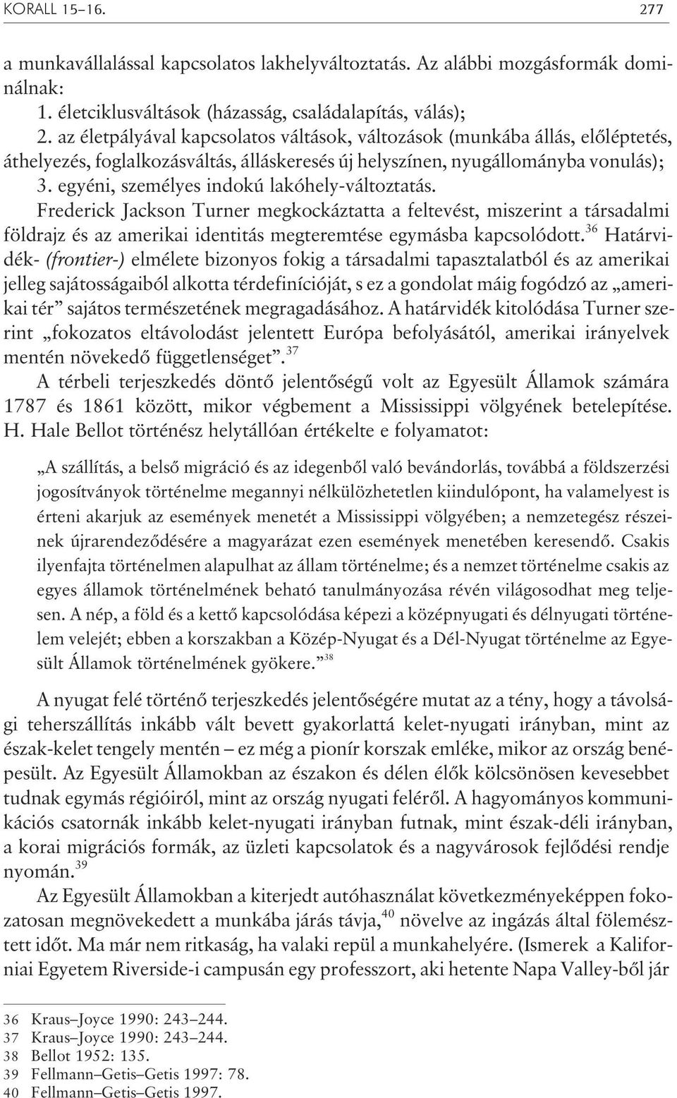 egyéni, személyes indokú lakóhely-változtatás. Frederick Jackson Turner megkockáztatta a feltevést, miszerint a társadalmi földrajz és az amerikai identitás megteremtése egymásba kapcsolódott.