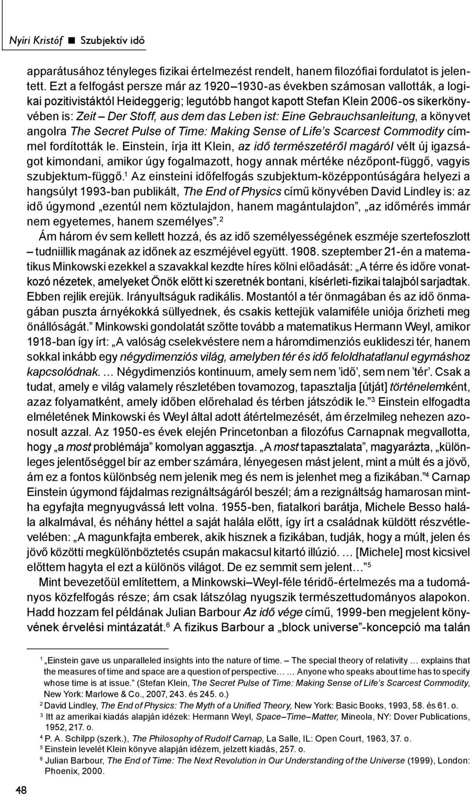 das Leben ist: Eine Gebrauchsanleitung, a könyvet angolra The Secret Pulse of Time: Making Sense of Life s Scarcest Commodity címmel fordították le.