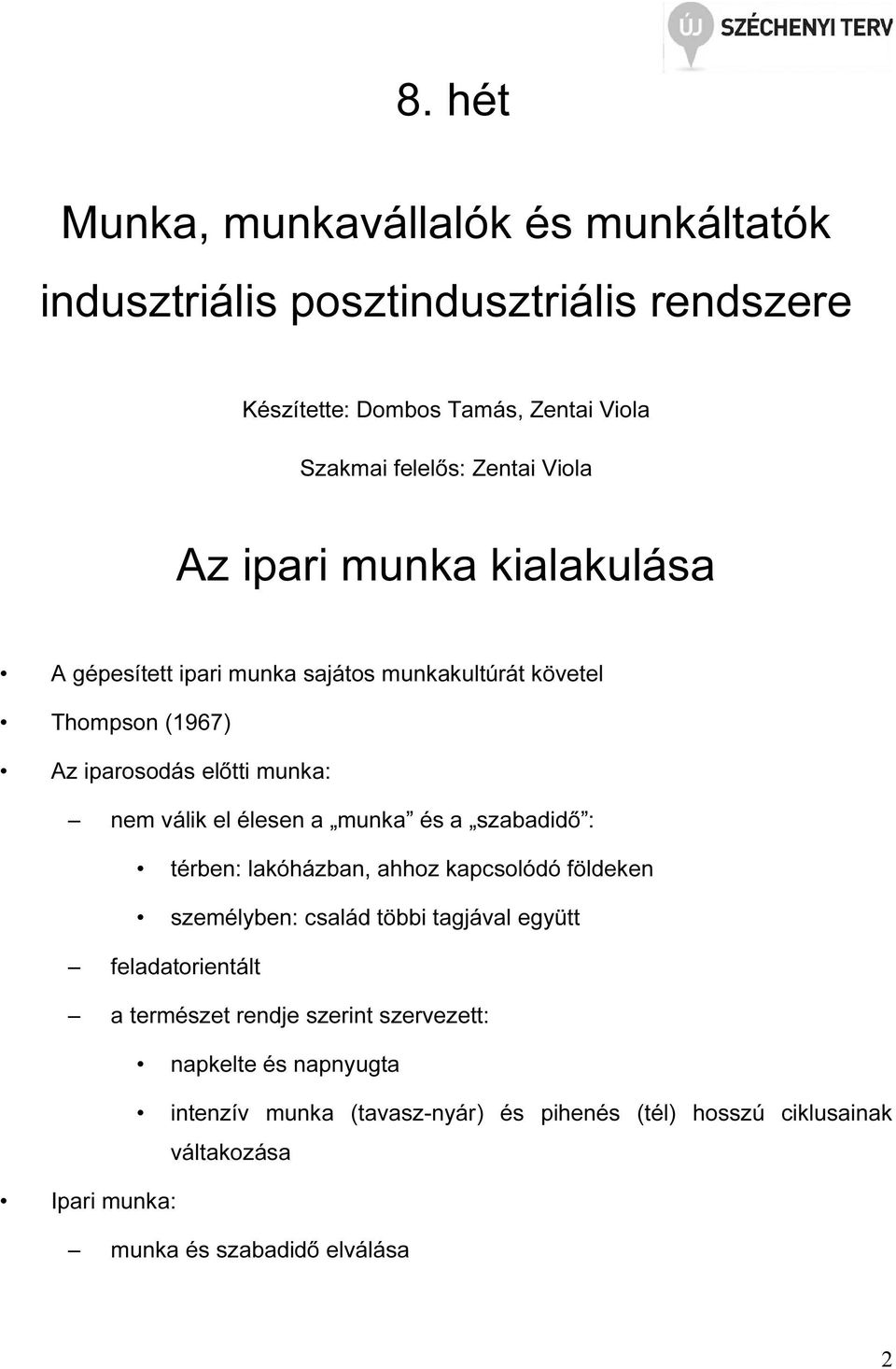 a munka és a szabadidő : térben: lakóházban, ahhoz kapcsolódó földeken személyben: család többi tagjával együtt feladatorientált a természet rendje