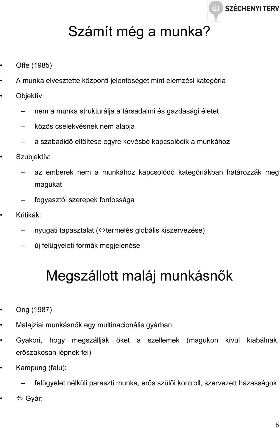 eltöltése egyre kevésbé kapcsolódik a munkához Szubjektív: az emberek nem a munkához kapcsolódó kategóriákban határozzák meg magukat fogyasztói szerepek fontossága Kritikák: nyugati