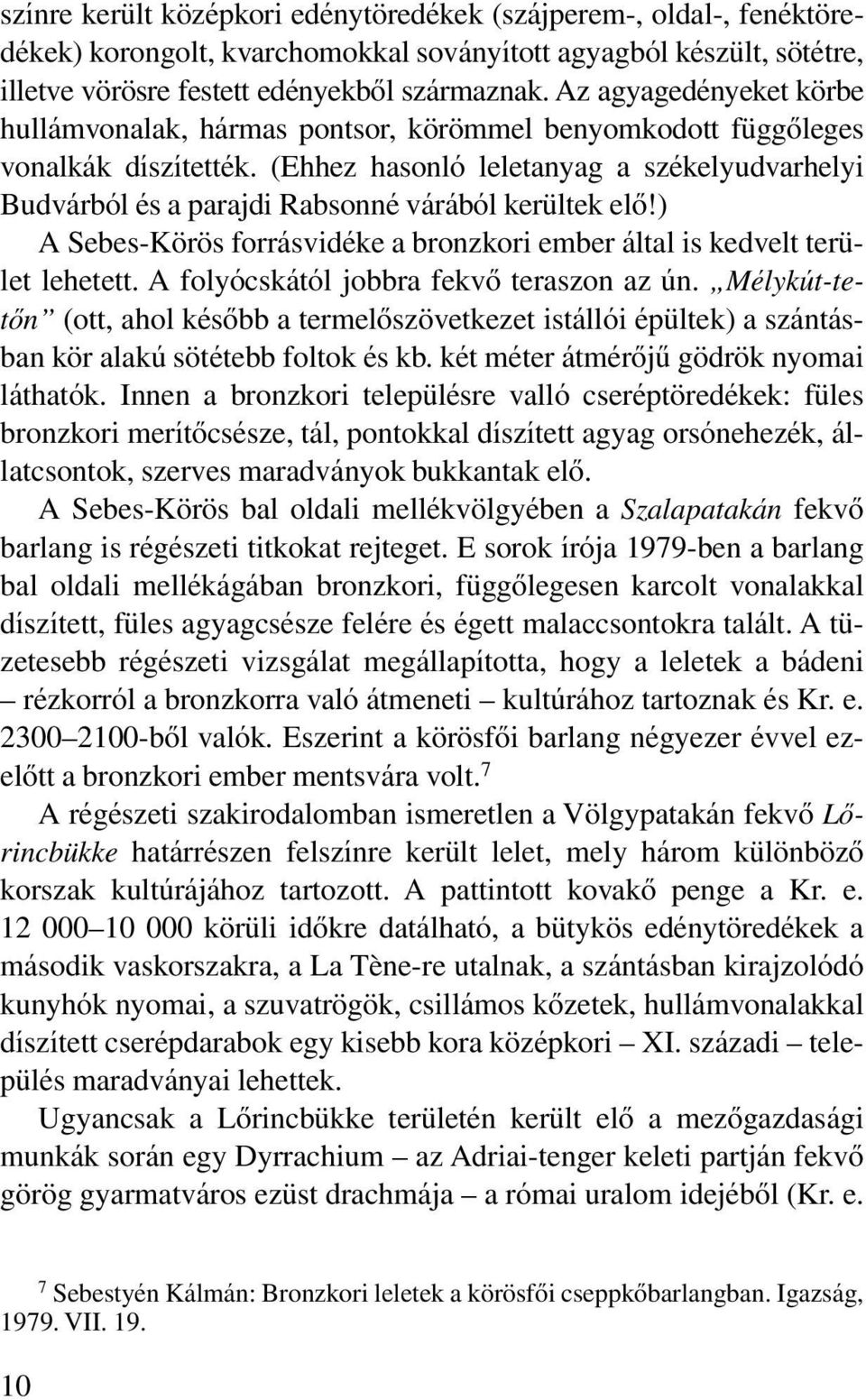 (Ehhez hasonló leletanyag a székelyudvarhelyi Budvárból és a parajdi Rabsonné várából kerültek elô!) A Sebes Körös forrásvidéke a bronzkori ember által is kedvelt terület lehetett.