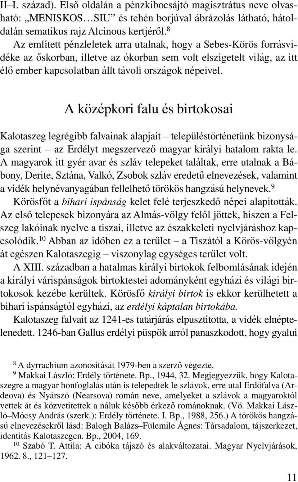 A középkori falu és birtokosai Kalotaszeg legrégibb falvainak alapjait településtörténetünk bizonysága szerint az Erdélyt megszervezô magyar királyi hatalom rakta le.