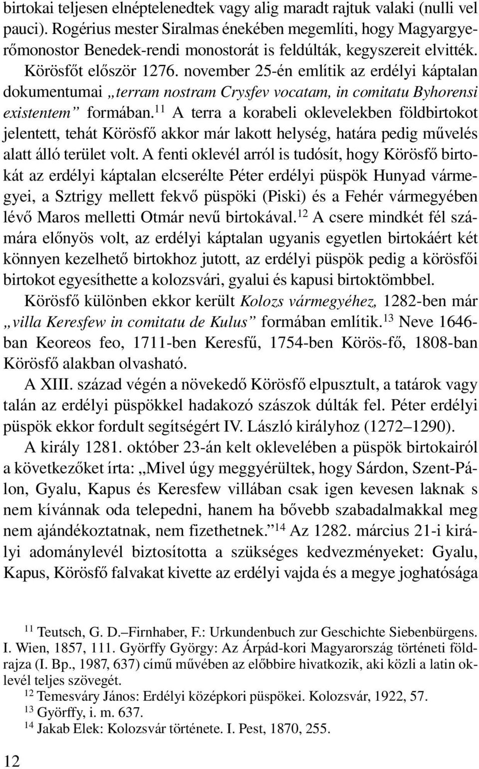 november 25 én említik az erdélyi káptalan dokumentumai terram nostram Crysfev vocatam, in comitatu Byhorensi existentem formában.