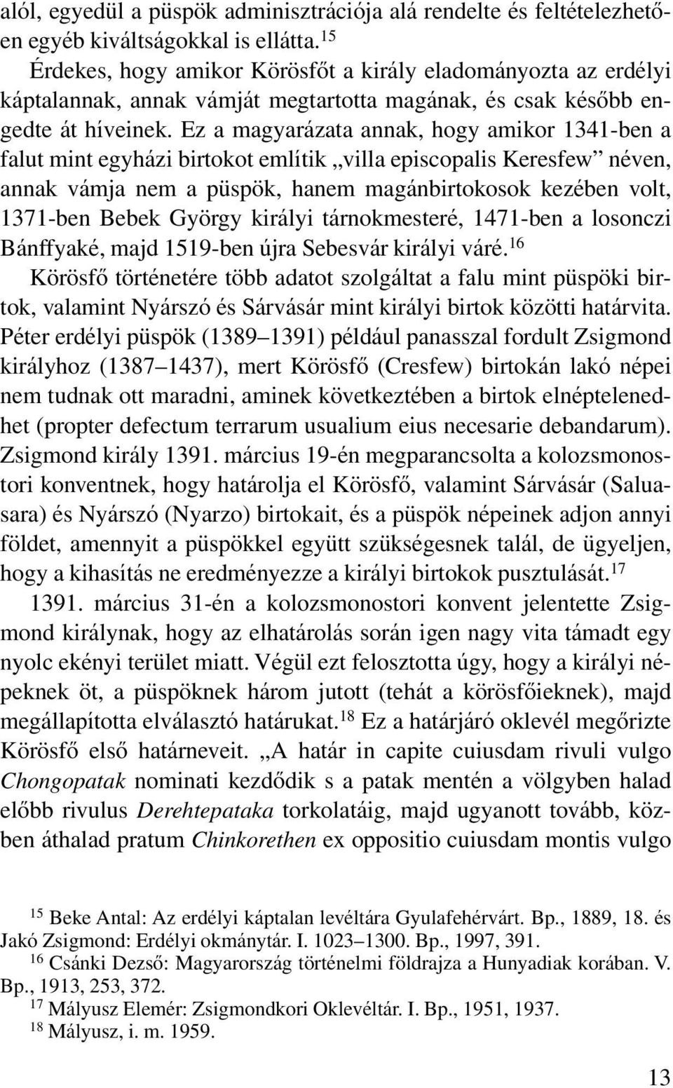 Ez a magyarázata annak, hogy amikor 1341 ben a falut mint egyházi birtokot említik villa episcopalis Keresfew néven, annak vámja nem a püspök, hanem magánbirtokosok kezében volt, 1371 ben Bebek