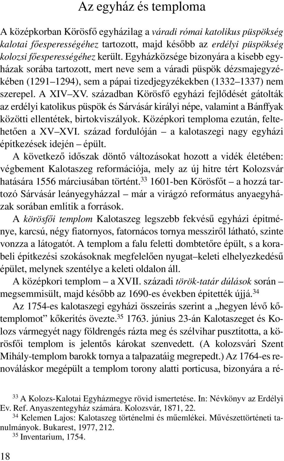 században Körösfô egyházi fejlôdését gátolták az erdélyi katolikus püspök és Sárvásár királyi népe, valamint a Bánffyak közötti ellentétek, birtokviszályok.