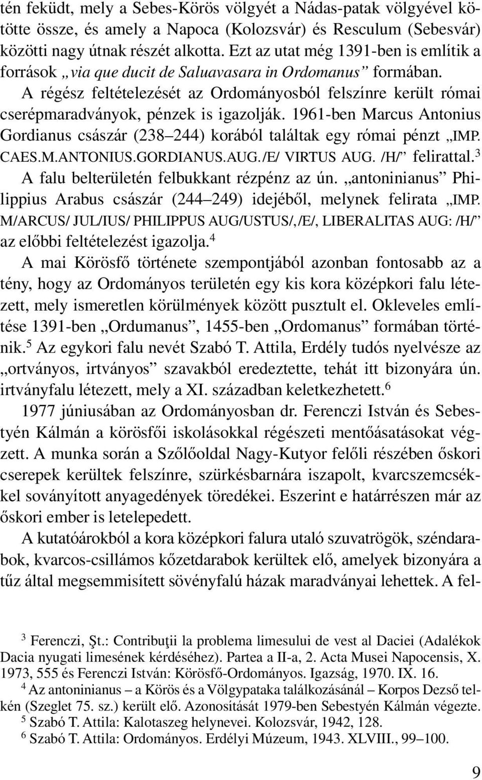 A régész feltételezését az Ordományosból felszínre került római cserépmaradványok, pénzek is igazolják. 1961 ben Marcus Antonius Gordianus császár (238 244) korából találtak egy római pénzt IMP. CAES.