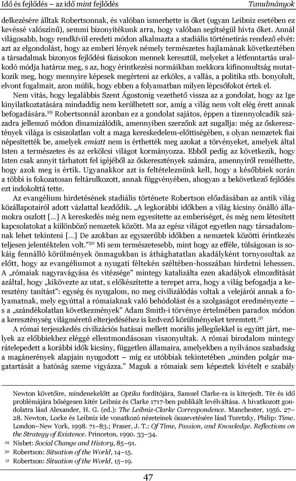 Annál világosabb, hogy rendkívül eredeti módon alkalmazta a stadiális történetírás rendező elvét: azt az elgondolást, hogy az emberi lények némely természetes hajlamának következtében a társadalmak