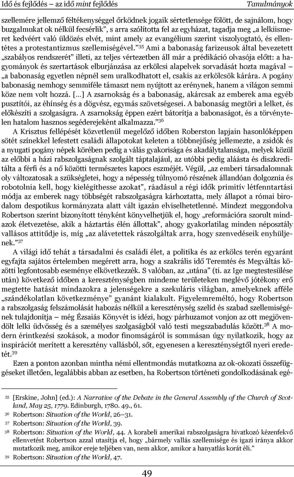 35 Ami a babonaság farizeusok által bevezetett szabályos rendszerét illeti, az teljes vértezetben áll már a prédikáció olvasója előtt: a hagyományok és szertartások elburjánzása az erkölcsi alapelvek