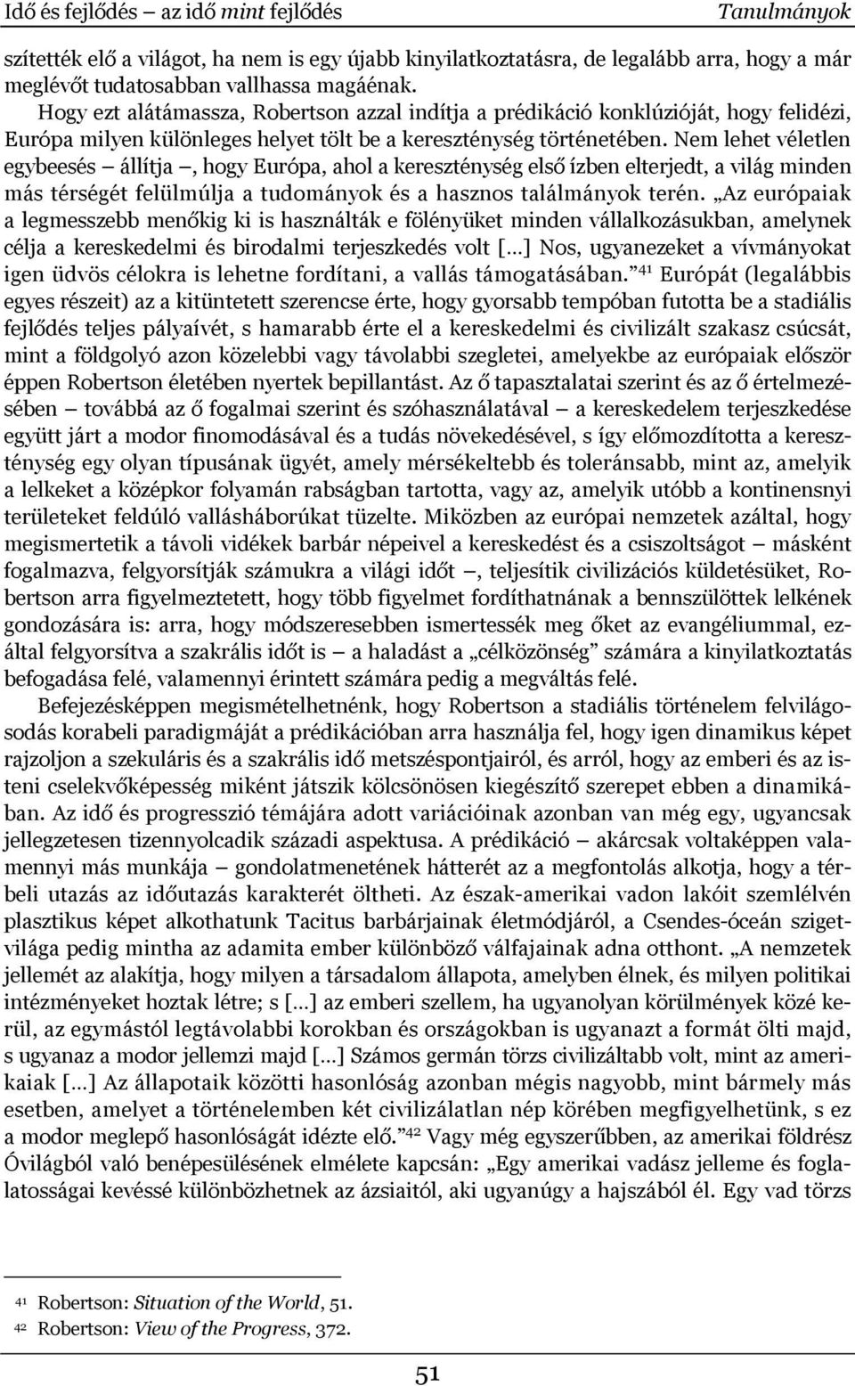 Nem lehet véletlen egybeesés állítja, hogy Európa, ahol a kereszténység első ízben elterjedt, a világ minden más térségét felülmúlja a tudományok és a hasznos találmányok terén.