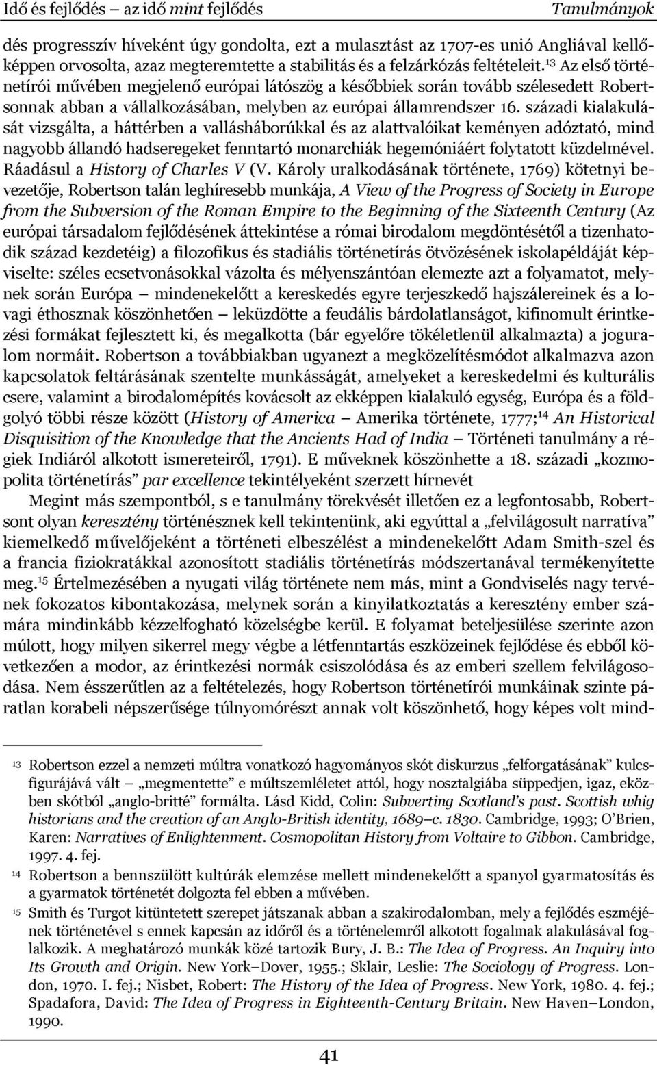 századi kialakulását vizsgálta, a háttérben a vallásháborúkkal és az alattvalóikat keményen adóztató, mind nagyobb állandó hadseregeket fenntartó monarchiák hegemóniáért folytatott küzdelmével.