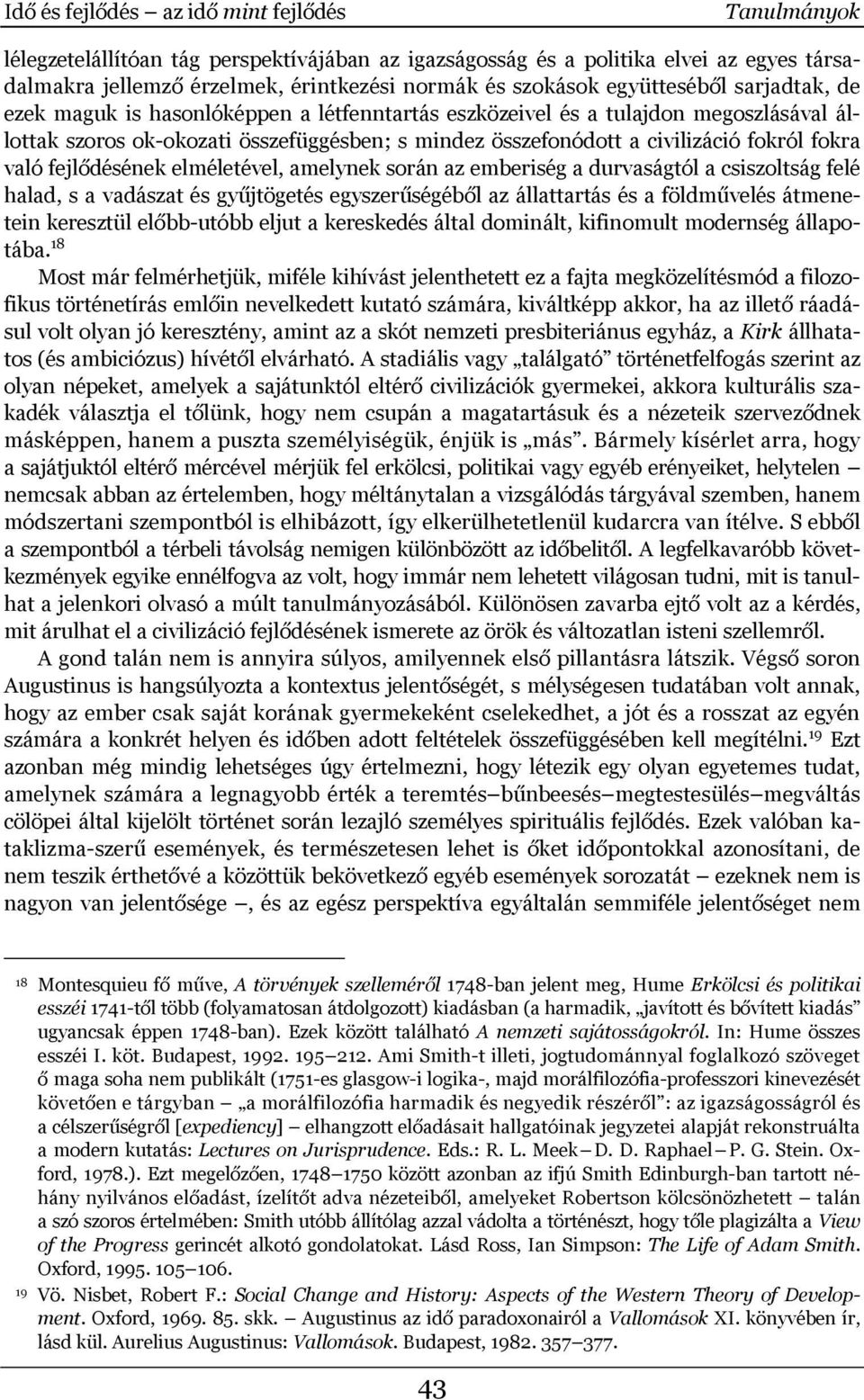 fokra való fejlődésének elméletével, amelynek során az emberiség a durvaságtól a csiszoltság felé halad, s a vadászat és gyűjtögetés egyszerűségéből az állattartás és a földművelés átmenetein