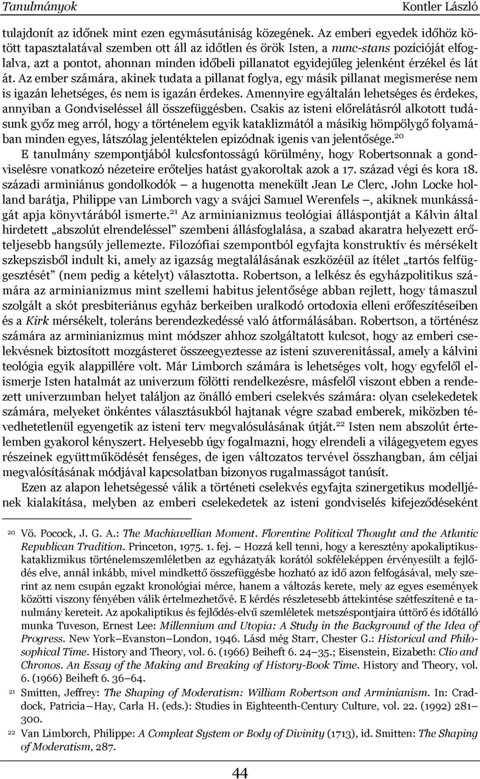 érzékel és lát át. Az ember számára, akinek tudata a pillanat foglya, egy másik pillanat megismerése nem is igazán lehetséges, és nem is igazán érdekes.