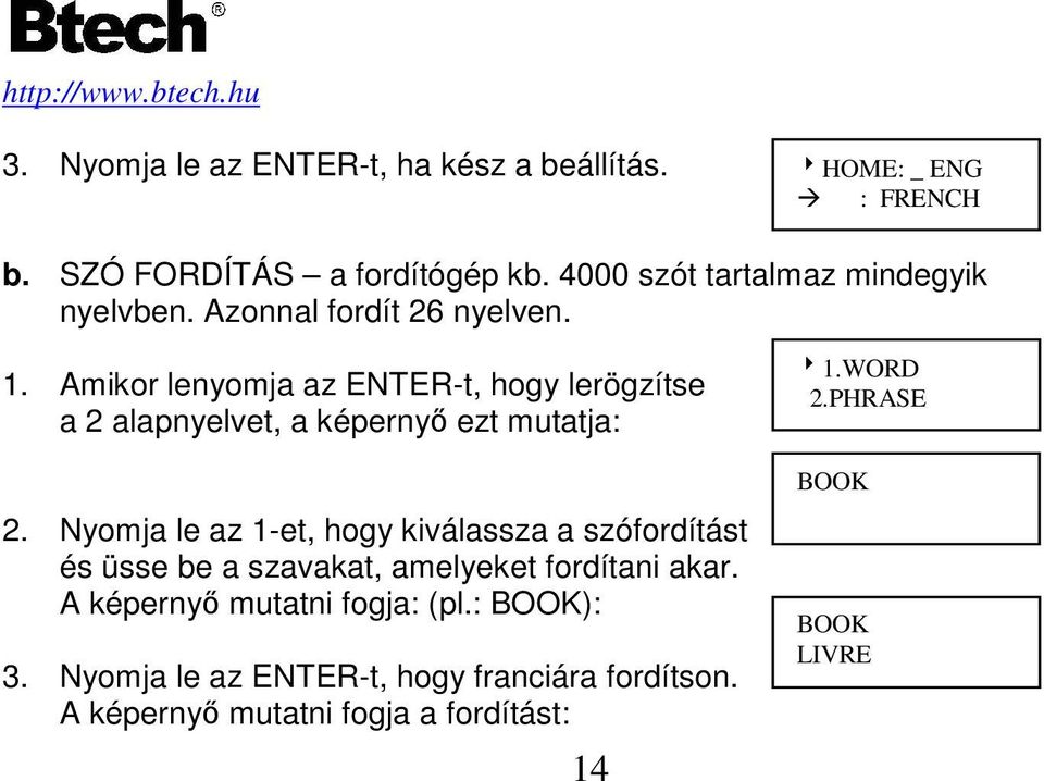 Amikor lenyomja az ENTER-t, hogy lerögzítse a 2 alapnyelvet, a képernyı ezt mutatja: 2.