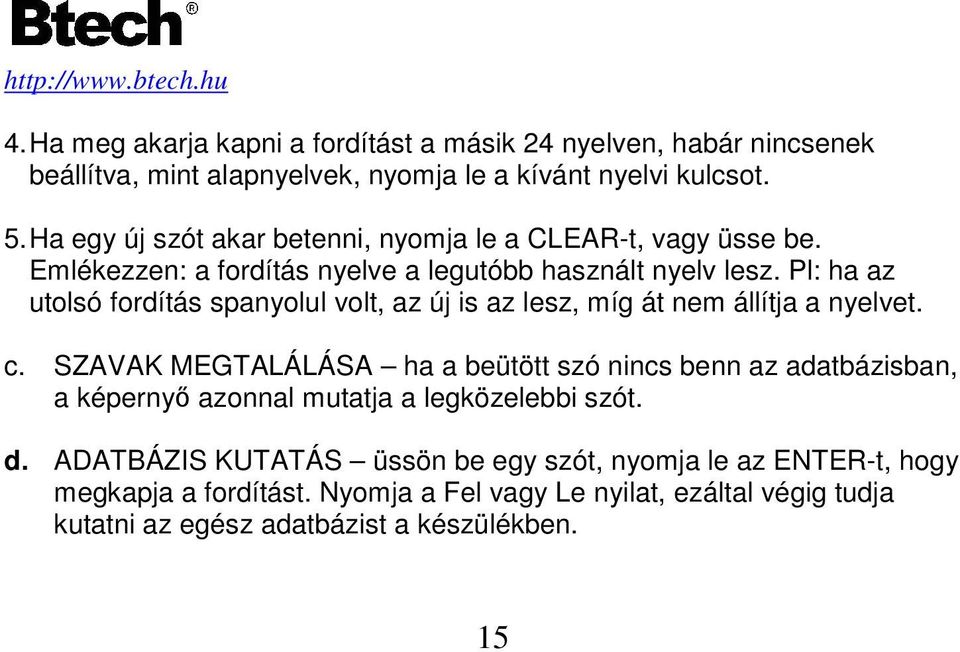 Pl: ha az utolsó fordítás spanyolul volt, az új is az lesz, míg át nem állítja a nyelvet. c.