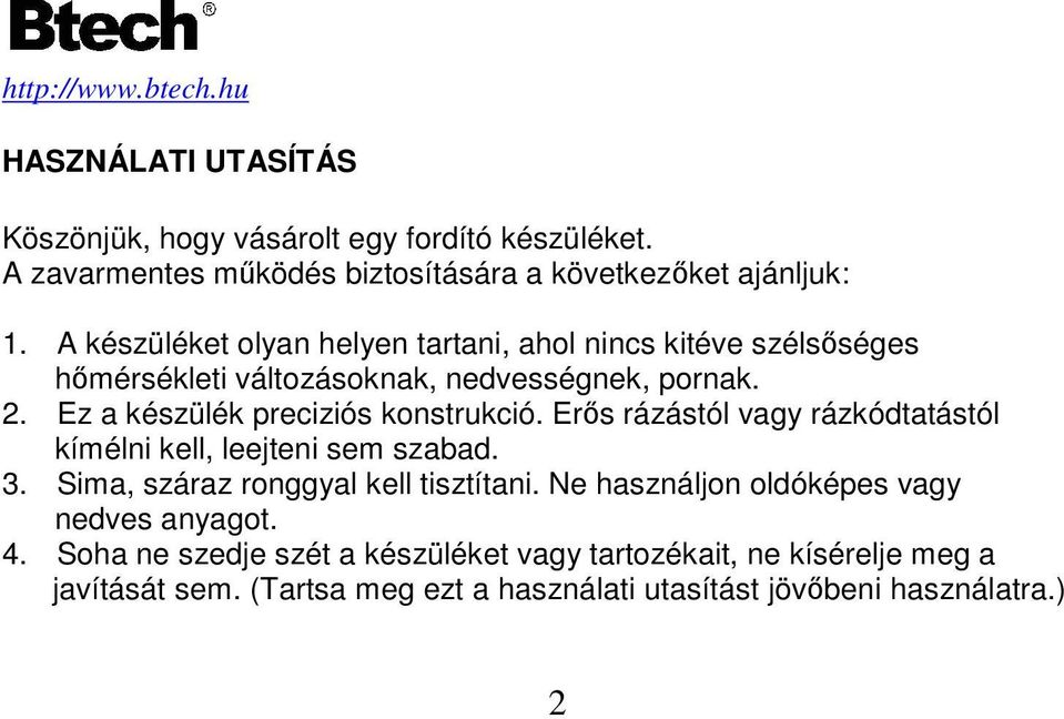 Ez a készülék preciziós konstrukció. Erıs rázástól vagy rázkódtatástól kímélni kell, leejteni sem szabad. 3. Sima, száraz ronggyal kell tisztítani.