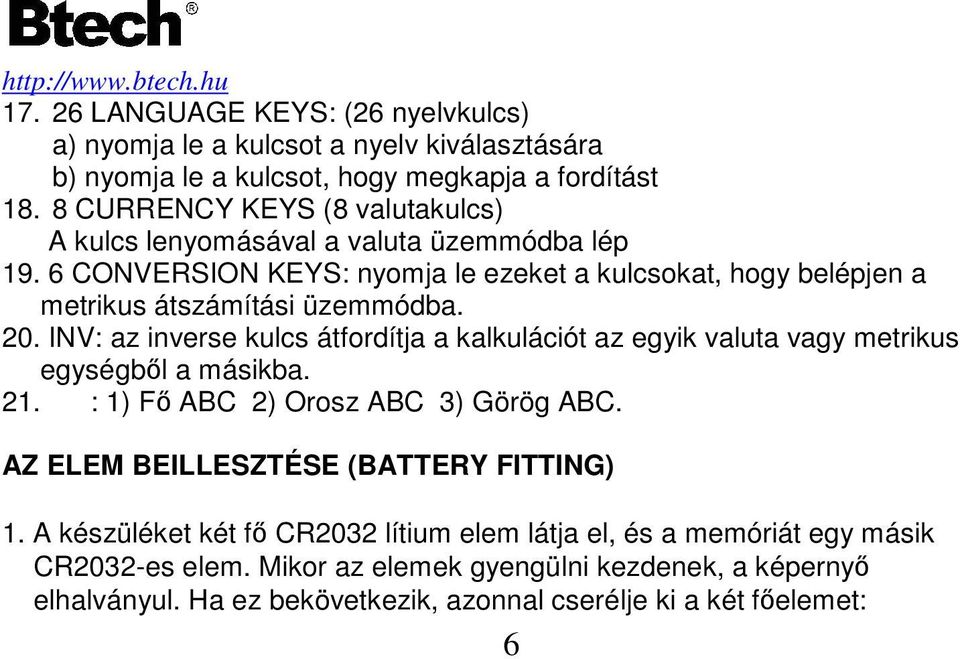 20. INV: az inverse kulcs átfordítja a kalkulációt az egyik valuta vagy metrikus egységbıl a másikba. 21. : 1) Fı ABC 2) Orosz ABC 3) Görög ABC.