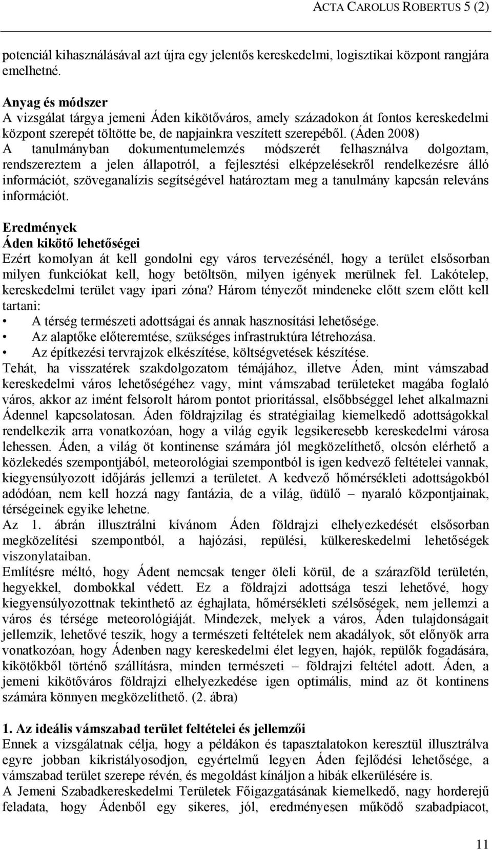 (Áden 2008) A tanulmányban dokumentumelemzés módszerét felhasználva dolgoztam, rendszereztem a jelen állapotról, a fejlesztési elképzelésekről rendelkezésre álló információt, szöveganalízis