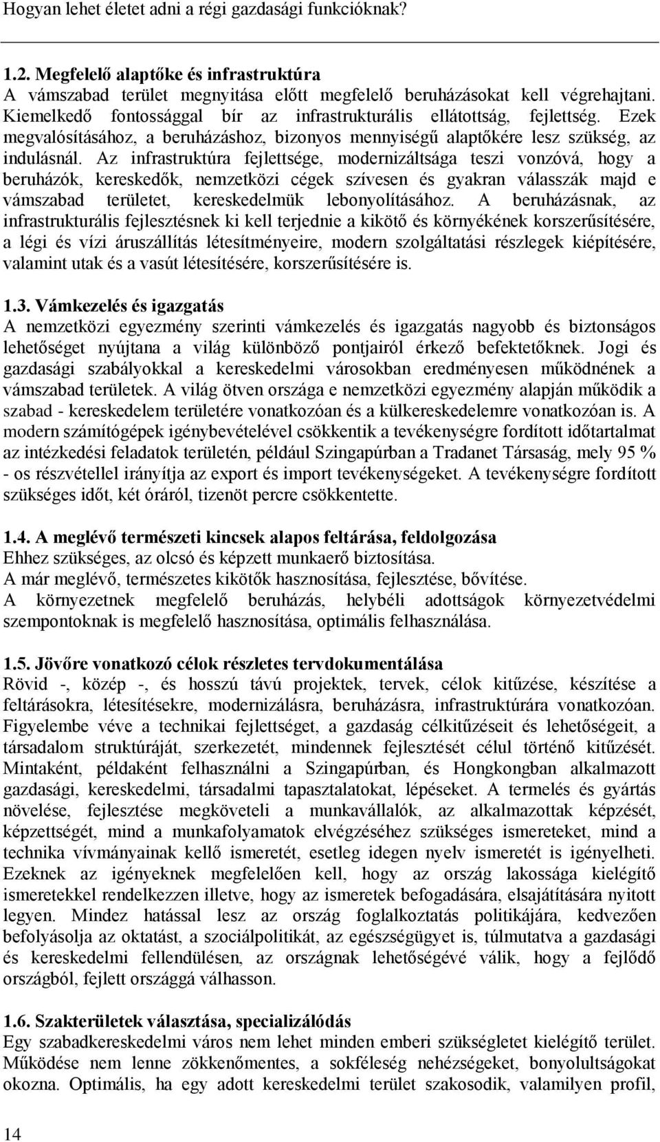 Az infrastruktúra fejlettsége, modernizáltsága teszi vonzóvá, hogy a beruházók, kereskedők, nemzetközi cégek szívesen és gyakran válasszák majd e vámszabad területet, kereskedelmük lebonyolításához.