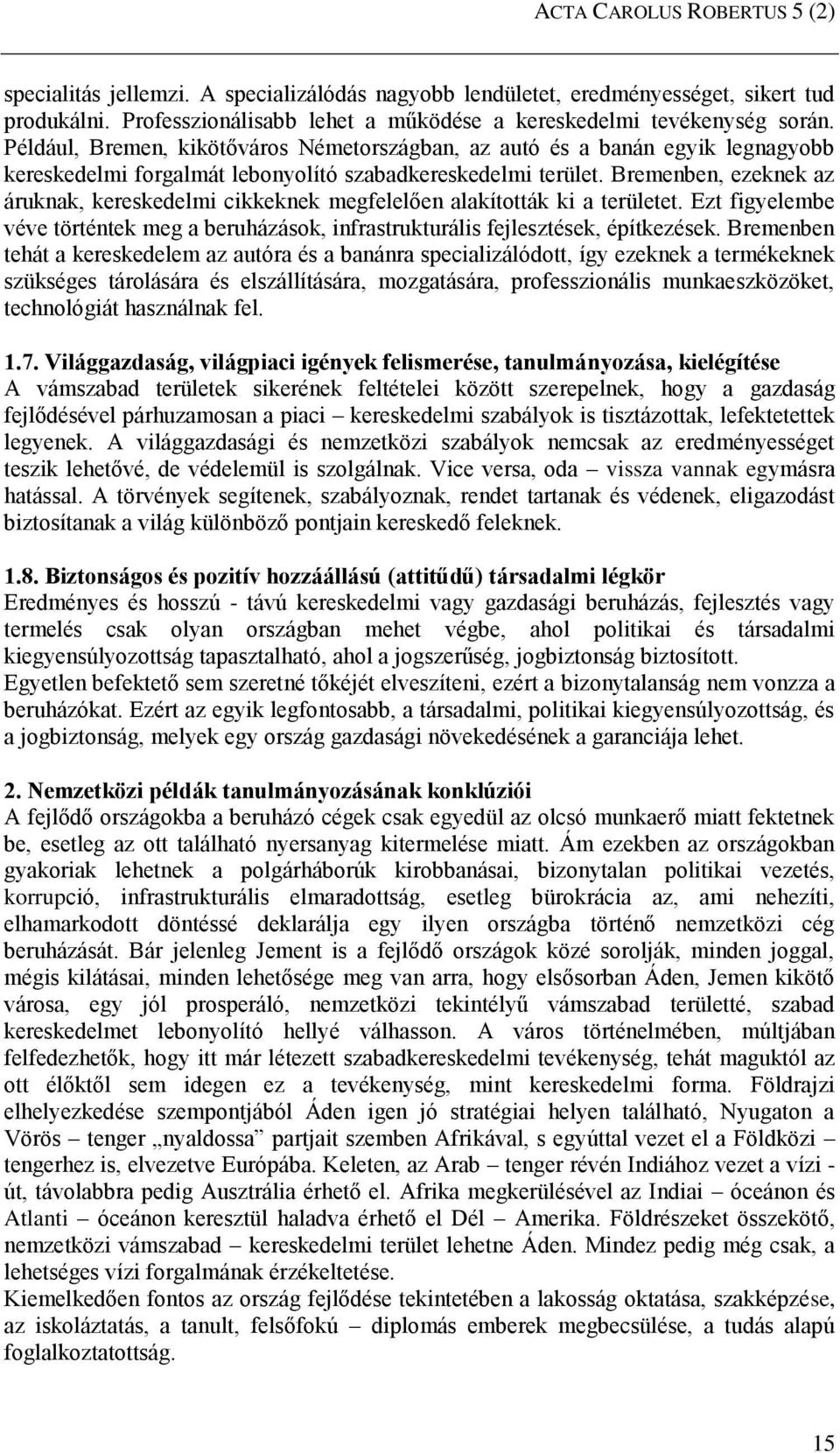 Bremenben, ezeknek az áruknak, kereskedelmi cikkeknek megfelelően alakították ki a területet. Ezt figyelembe véve történtek meg a beruházások, infrastrukturális fejlesztések, építkezések.