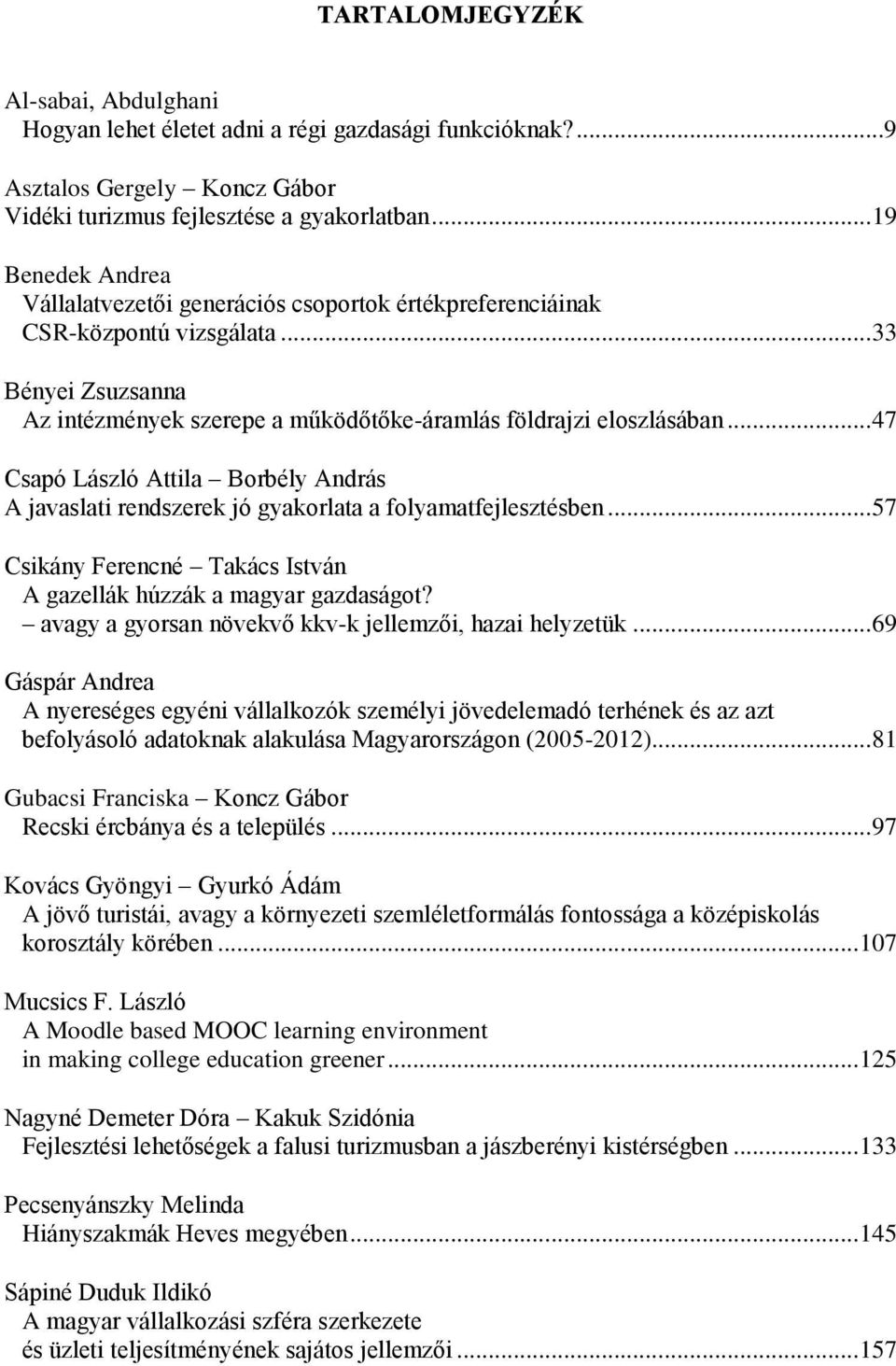 .. 47 Csapó László Attila Borbély András A javaslati rendszerek jó gyakorlata a folyamatfejlesztésben... 57 Csikány Ferencné Takács István A gazellák húzzák a magyar gazdaságot?