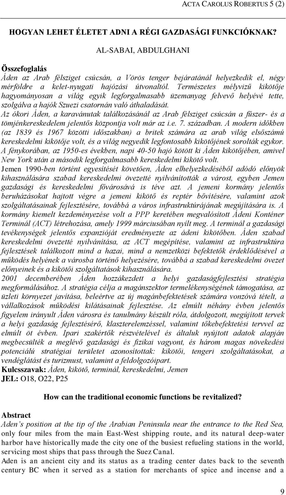 Természetes mélyvizű kikötője hagyományosan a világ egyik legforgalmasabb üzemanyag felvevő helyévé tette, szolgálva a hajók Szuezi csatornán való áthaladását.