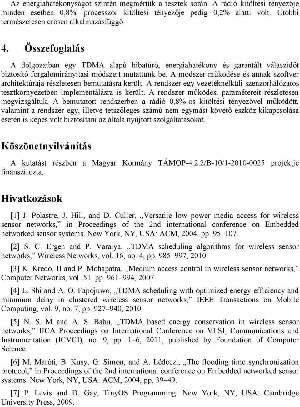 A módszer működése és annak szoftver architektúrája részletesen bemutatásra került. A rendszer egy vezetéknélküli szenzorhálózatos tesztkörnyezetben implementálásra is került.