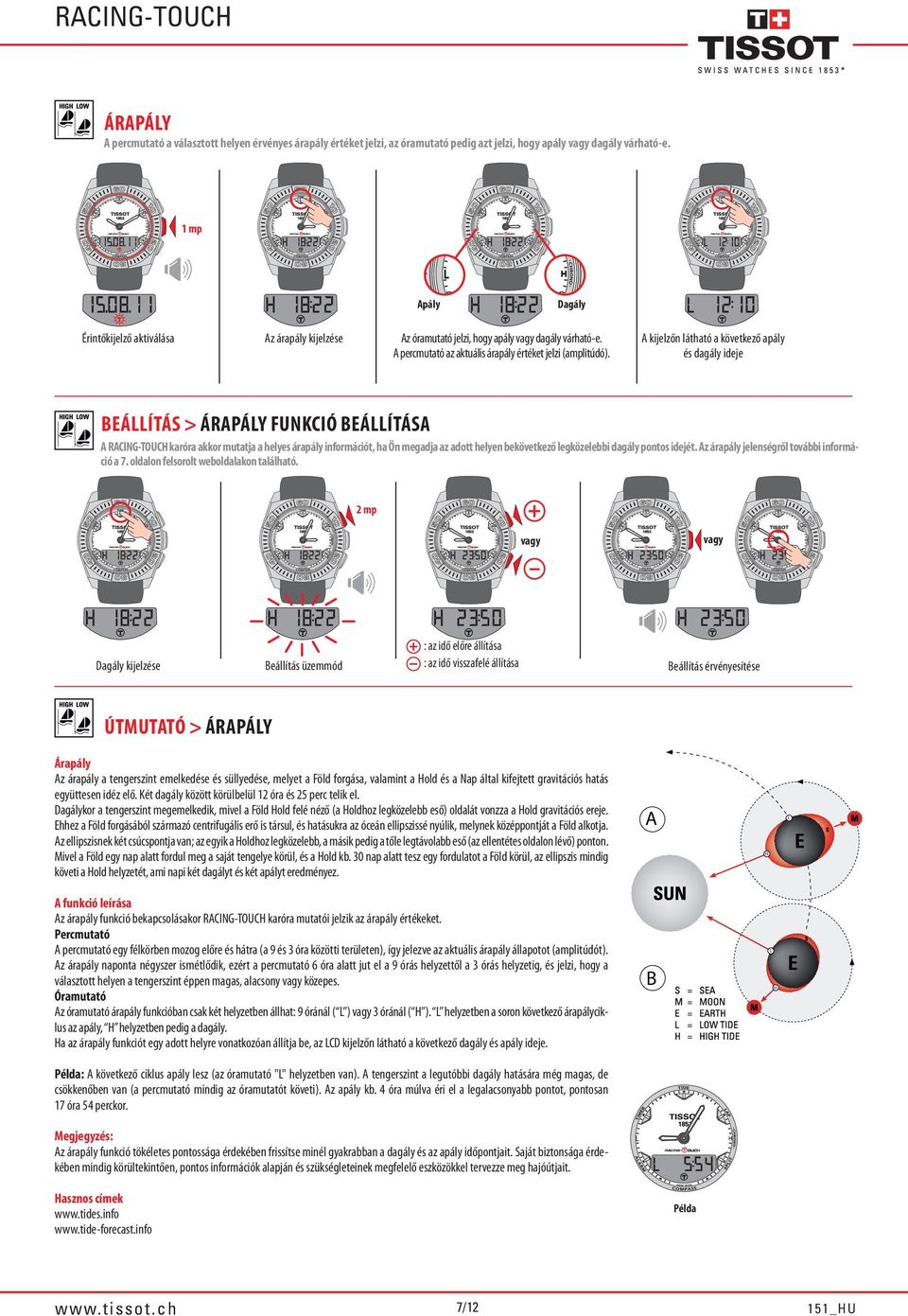 A kijelzőn látható a következő apály és dagály ideje BEÁLLÍTÁ > ÁRAPÁLY FUKCIÓ BEÁLLÍTÁA A RACIG-TOUCH karóra akkor mutatja a helyes árapály információt, ha Ön megadja az adott helyen bekövetkező