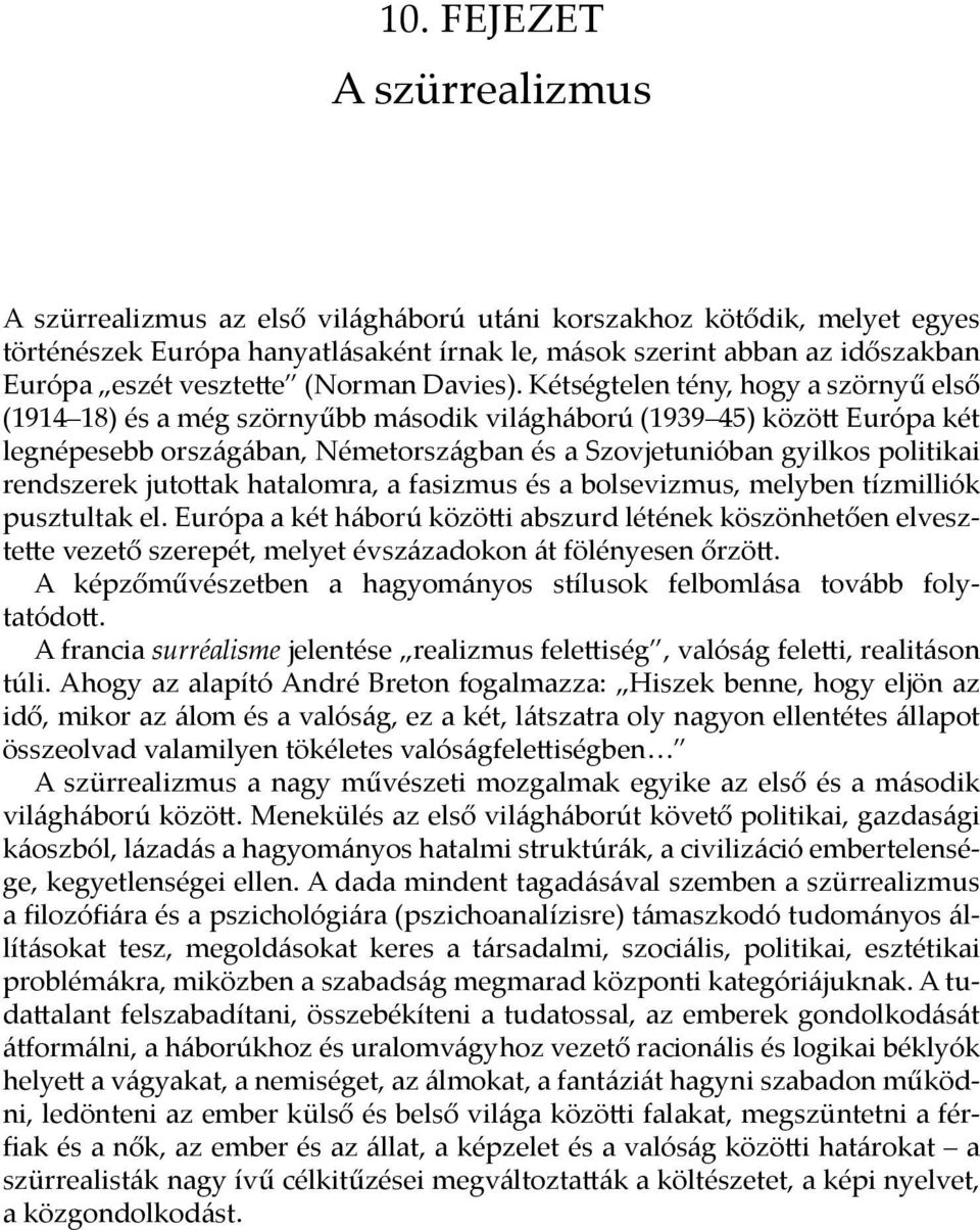 Kétségtelen tény, hogy a szörnyű első (1914 18) és a még szörnyűbb második világháború (1939 45) közö Európa két legnépesebb országában, Németországban és a Szovjetunióban gyilkos politikai