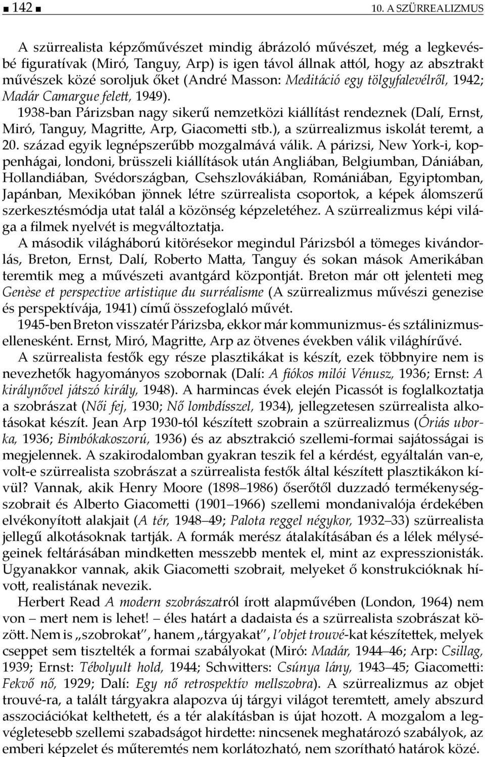 Masson: Meditáció egy tölgyfalevélről, 1942; Madár Camargue fele, 1949). 1938-ban Párizsban nagy sikerű nemzetközi kiállítást rendeznek (Dalí, Ernst, Miró, Tanguy, Magri e, Arp, Giacome i stb.