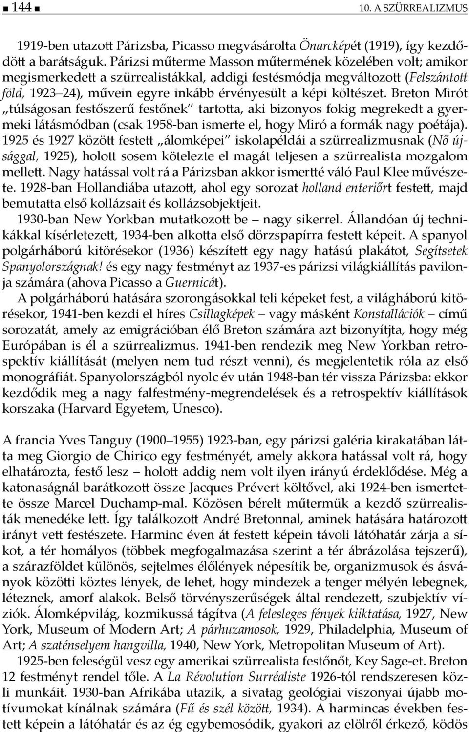 Breton Mirót túlságosan festőszerű festőnek tarto a, aki bizonyos fokig megrekedt a gyermeki látásmódban (csak 1958-ban ismerte el, hogy Miró a formák nagy poétája).