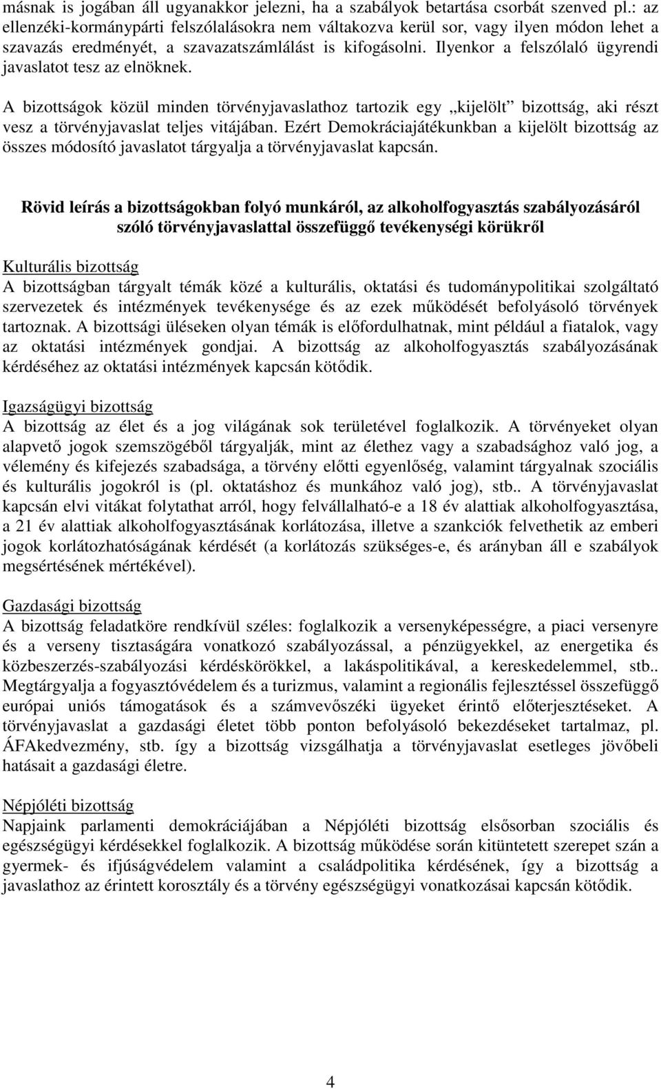 Ilyenkor a felszólaló ügyrendi javaslatot tesz az elnöknek. A bizottságok közül minden törvényjavaslathoz tartozik egy kijelölt bizottság, aki részt vesz a törvényjavaslat teljes vitájában.