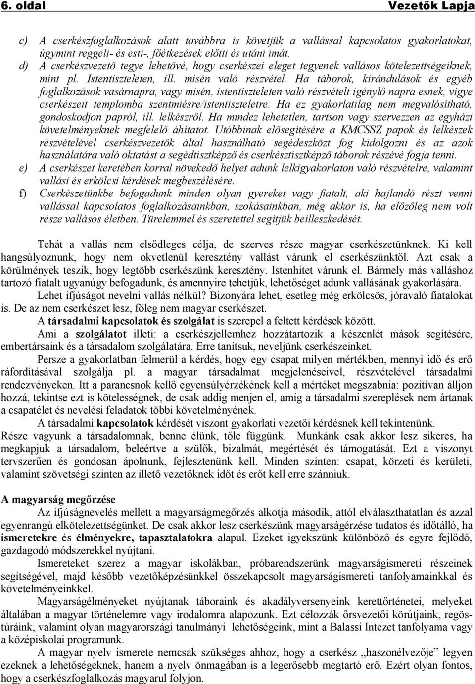 Ha táborok, kirándulások és egyéb foglalkozások vasárnapra, vagy misén, istentiszteleten való részvételt igénylő napra esnek, vigye cserkészeit templomba szentmiésre/istentiszteletre.