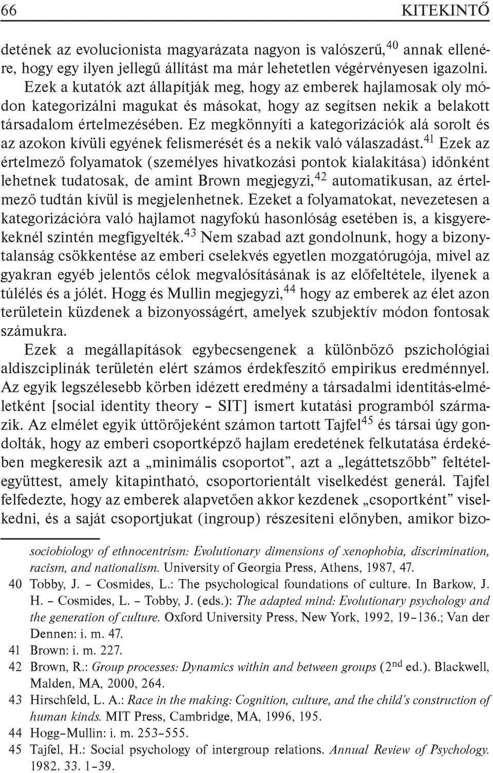 Ez megkönnyíti a kategorizációk alá sorolt és az azokon kívüli egyének felismerését és a nekik való válaszadást.