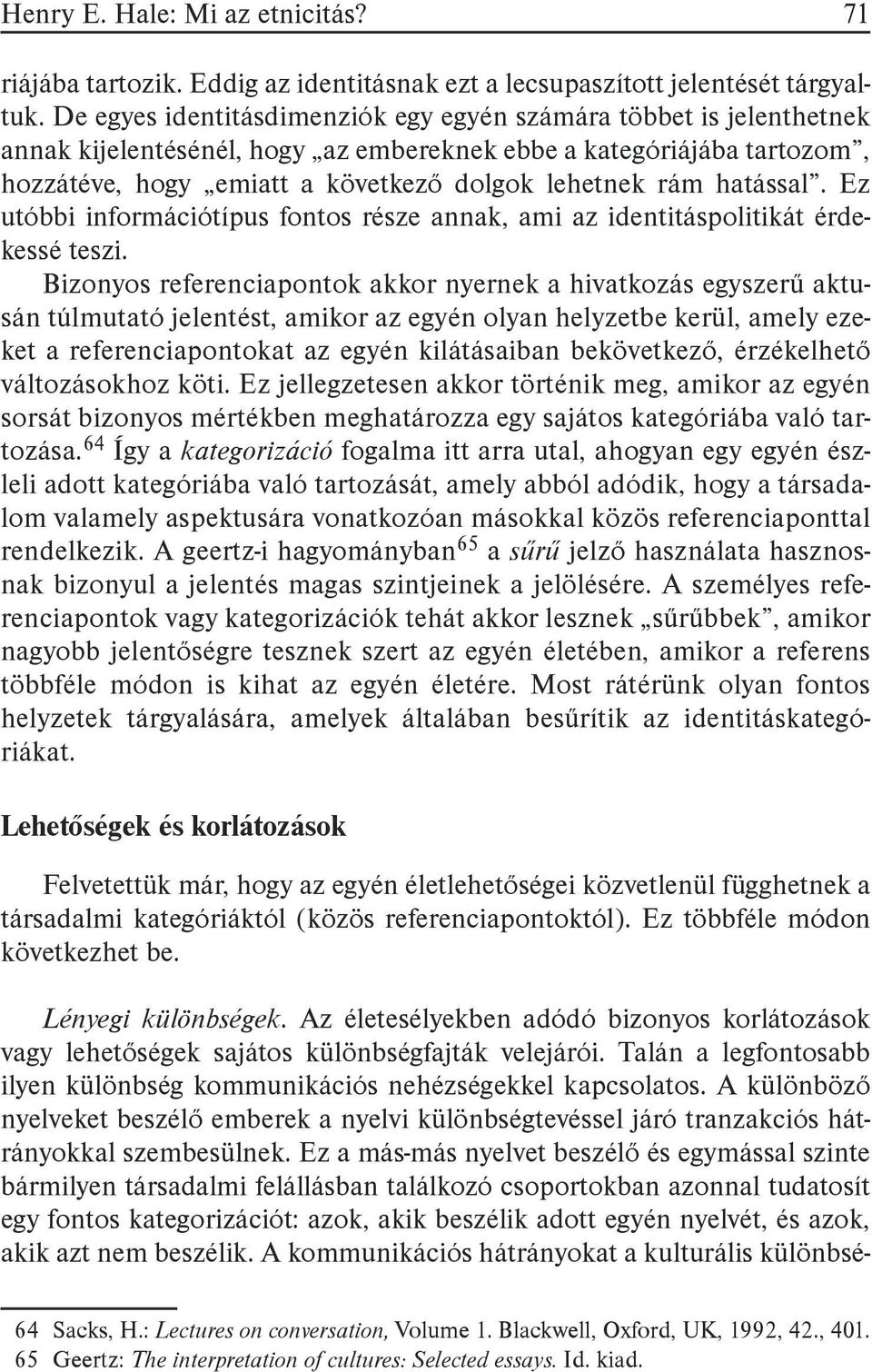 hatással. Ez utóbbi információtípus fontos része annak, ami az identitáspolitikát érdekessé teszi.