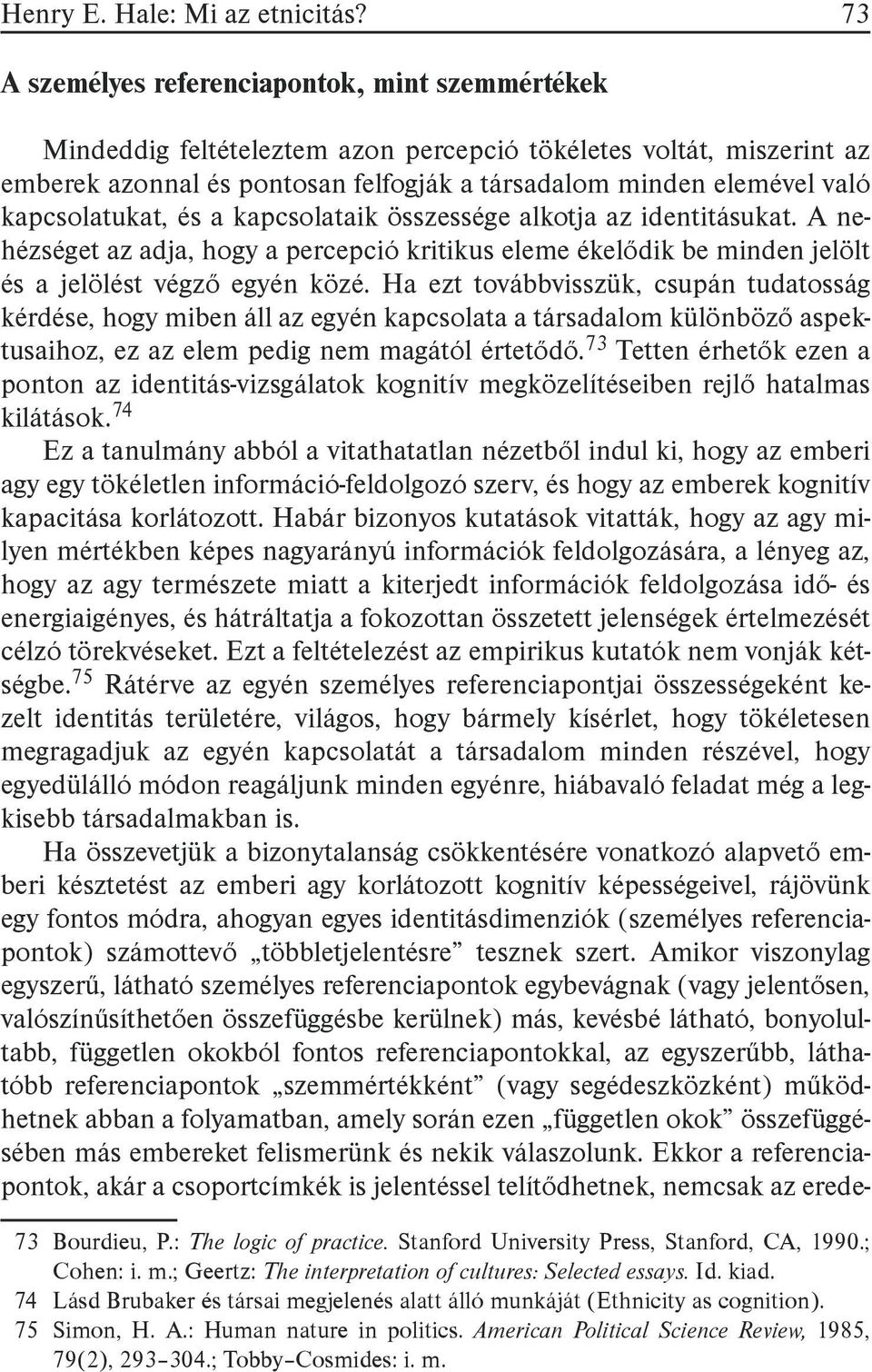 kapcsolatukat, és a kapcsolataik összessége alkotja az identitásukat. A nehézséget az adja, hogy a percepció kritikus eleme ékelődik be minden jelölt és a jelölést végző egyén közé.