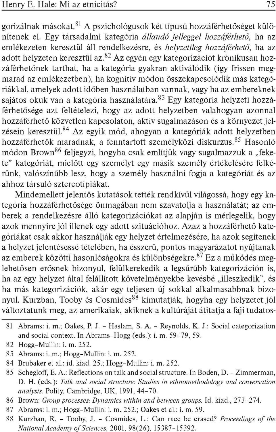 82 Az egyén egy kategorizációt krónikusan hozzáférhetőnek tarthat, ha a kategória gyakran aktiválódik (így frissen megmarad az emlékezetben), ha kognitív módon összekapcsolódik más kategóriákkal,