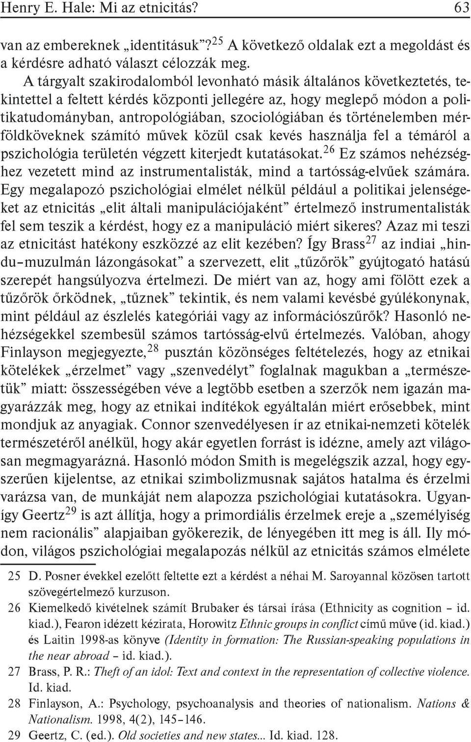 történelemben mérföldköveknek számító művek közül csak kevés használja fel a témáról a pszichológia területén végzett kiterjedt kutatásokat.