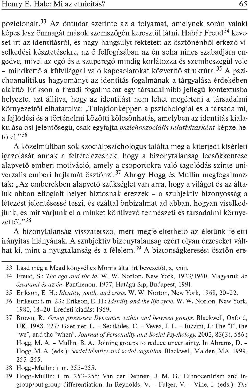 szuperegó mindig korlátozza és szembeszegül vele mindkettő a külvilággal való kapcsolatokat közvetítő struktúra.