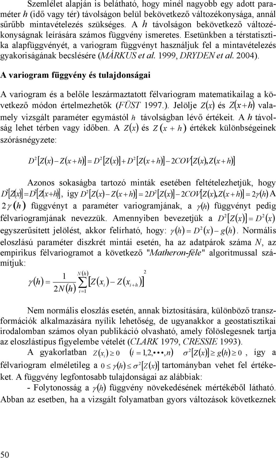 Esetünkben a térstatisztika alapfüggvényét, a variogram függvényt használjuk fel a mintavételezés gyakoriságának becslésére (MÁRKUS et al. 1999, DRYDEN et al. 004).