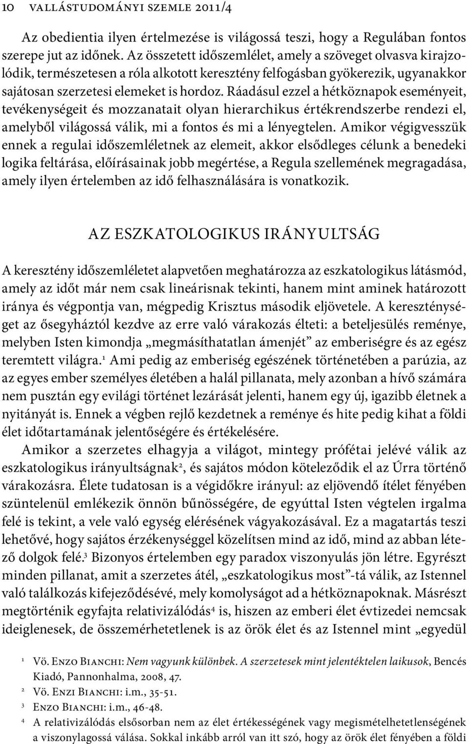 Ráadásul ezzel a hétköznapok eseményeit, tevékenységeit és mozzanatait olyan hierarchikus értékrendszerbe rendezi el, amelyből világossá válik, mi a fontos és mi a lényegtelen.