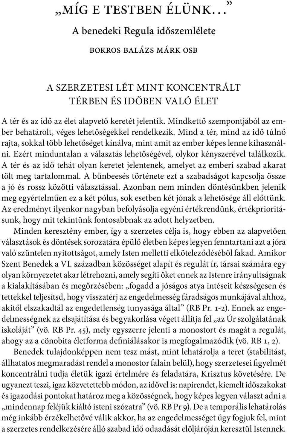 Ezért minduntalan a választás lehetőségével, olykor kényszerével találkozik. A tér és az idő tehát olyan keretet jelentenek, amelyet az emberi szabad akarat tölt meg tartalommal.