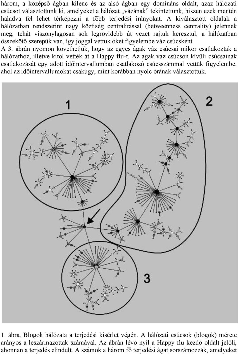 A kiválasztott oldalak a hálózatban rendszerint nagy köztiség centralitással (betweenness centrality) jelennek meg, tehát viszonylagosan sok legrövidebb út vezet rajtuk keresztül, a hálózatban