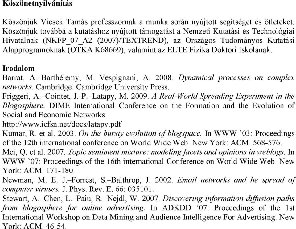 az ELTE Fizika Doktori Iskolának. Irodalom Barrat, A. Barthélemy, M. Vespignani, A. 2008. Dynamical processes on complex networks. Cambridge: Cambridge University Press. Friggeri, A. Cointet, J.-P.