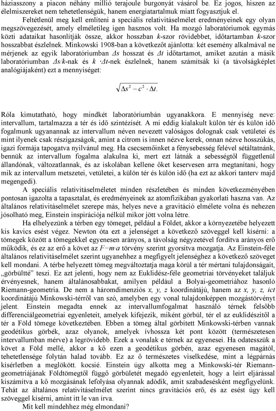 Ha mozgó laboratóriumok egymás közti adataikat hasonlítják össze, akkor hosszban k-szor rövidebbet, időtartamban k-szor hosszabbat észlelnek.