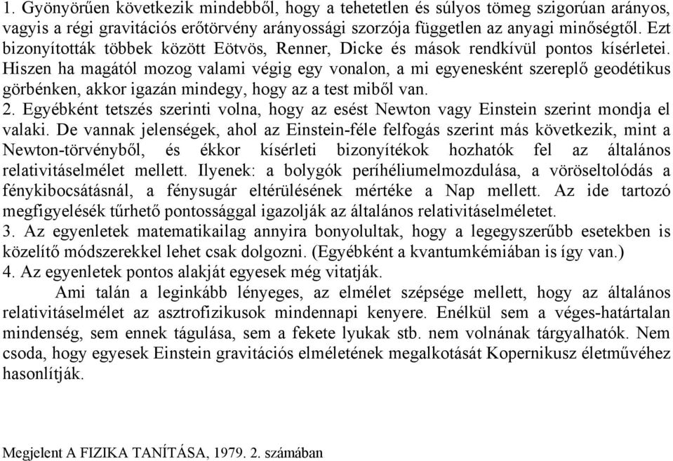 Hiszen ha magától mozog valami végig egy vonalon, a mi egyenesként szereplő geodétikus görbénken, akkor igazán mindegy, hogy az a test miből van.