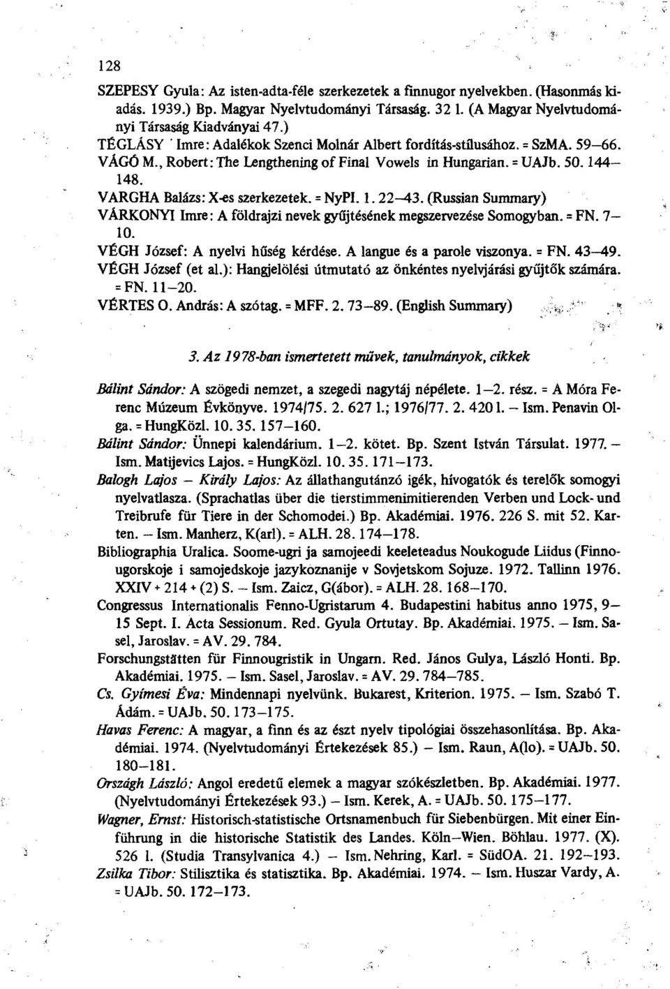 = NyPI. 1.22^13. (Russian Summary) VÁRKONYI Imre: A földrajzi nevek gyűjtésének megszervezése Somogyban. = FN. 7 10. VÉGH József: A nyelvi hűség kérdése. A langue és a parole viszonya. = FN. 43-49.